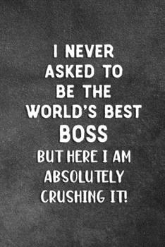 Paperback I Never Asked To Be The World's Best Boss: Blank Lined Notebook Snarky Sarcastic Gag Gift For Bosses Book