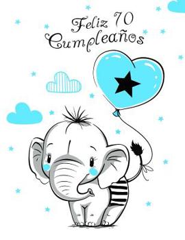 Feliz 70 Cumpleaños: Mejor Que una Tarjeta de Cumpleaños!  Lindo Elefante con Globo Azul, Libro de Cumpleaños que se Puede Usar como Cuaderno o Diario. (Spanish Edition)