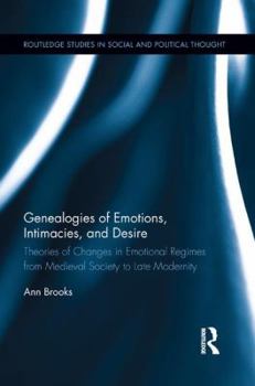 Paperback Genealogies of Emotions, Intimacies, and Desire: Theories of Changes in Emotional Regimes from Medieval Society to Late Modernity Book