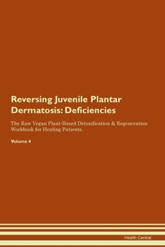 Paperback Reversing Juvenile Plantar Dermatosis: Deficiencies The Raw Vegan Plant-Based Detoxification & Regeneration Workbook for Healing Patients. Volume 4 Book