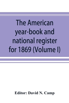 Paperback The American year-book and national register for 1869. Astronomical, historical, political, financial, commercial, agricultural, educational, and reli Book