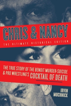 Paperback Chris & Nancy: The True Story of the Benoit Murder-Suicide and Pro Wrestling's Cocktail of Death, the Ultimate Historical Edition Book