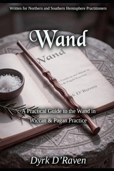 Wand: A Practical Guide to the Wand in Wiccan & Pagan Practice (The Witch's Sacred Tools Collection)