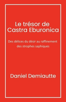 Paperback Le Trésor de Castra Eburonica: Des délices du désir au raffinement des strophes saphiques [French] Book