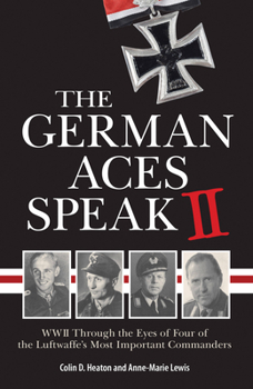 Paperback The German Aces Speak II: World War II Through the Eyes of Four More of the Luftwaffe's Most Important Commanders Book