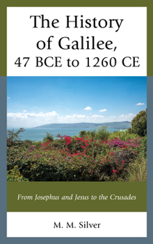 Paperback The History of Galilee, 47 BCE to 1260 CE: From Josephus and Jesus to the Crusades Book