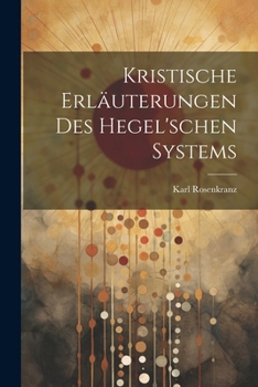 Kristische Erl�uterungen des hegel'schen Systems