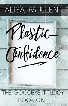 Paperback Plastic Confidence: Book One - The Good Bye Trilogy Book