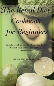 Hardcover The Renal Diet Cookbook for Beginners: Easy, Low Sodium and Low Potassium Recipes to Control Your Kidney Disease(CKD) and Avoid Dialysis Book