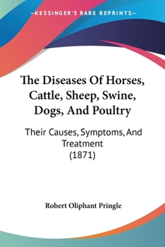 The Diseases Of Horses, Cattle, Sheep, Swine, Dogs, And Poultry: Their Causes, Symptoms, And Treatment