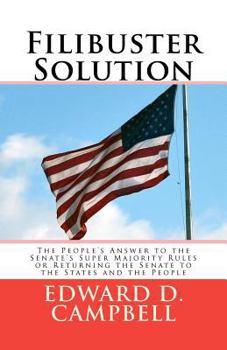 Paperback Filibuster Solution: The People's Answer to theSenate's Super Majority RulesorReturning the Senate to theStates and the People Book