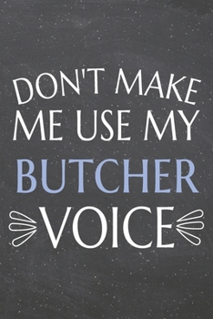 Don't Make Me Use My Butcher Voice: Butcher Dot Grid Notebook, Planner or Journal | 110 Dotted Pages | Office Equipment, Supplies | Funny Butcher Gift Idea for Christmas or Birthday