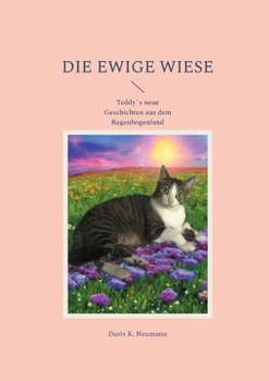 Die ewige Wiese: Teddy´s neue Geschichten aus dem Regenbogenland (German Edition)