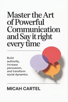 Paperback Master the Art of Say it Right Every Powerful Communication and Time: Build Authority Increase Persuasion and Transform Social Dynamics Book