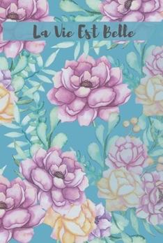 La Vie Est Belle French Floral Journal (Volume 5) - 120 College Ruled Lined Pages - 6” x 9” (Notebook, Diary, Composition Book, Writing Log) (French Edition)