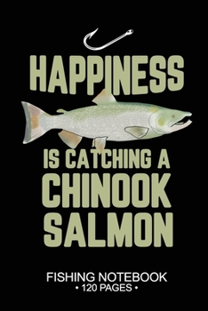 Happiness Is Catching A Chinook Salmon Fishing Notebook 120 Pages: 6"x 9'' Wide Rule Lined Paperback Chinook Salmon Fish-ing Freshwater Game Fly ... Planner Notepad Log-Book Paper Sheets School