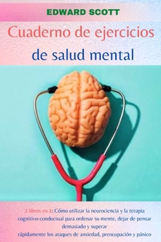 Paperback Cuaderno de Ejercicios de Salud Mental: 2 libros en 1: C?mo utilizar la neurociencia y la terapia cognitivo-conductual para ordenar su mente, dejar de [Spanish] Book