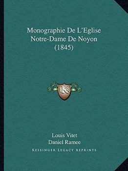 Paperback Monographie De L'Eglise Notre-Dame De Noyon (1845) [French] Book