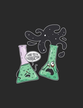 I Think You’re Overracting Calendar 2020: Science Teacher Calendar 2020 / Teacher Planner Notebook Gift for taking notes in school 120 Pages / 8.5x11“ Teacher Appreciation