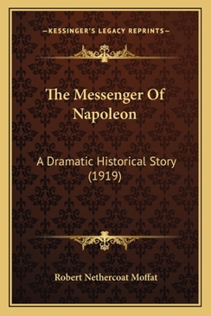 Paperback The Messenger Of Napoleon: A Dramatic Historical Story (1919) Book
