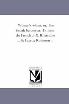 Paperback Woman'S Whims; or, the Female Barometer. Tr. From the French of X. B. Saintine ... by Fayette Robinson ... Book