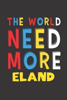 The World Need More Eland: Eland Lovers Funny Gifts Journal Lined Notebook 6x9 120 Pages