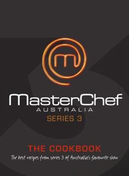 MasterChef Australia: The Cookbook (Series 3) - Book #3 of the Masterchef Australia