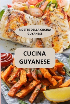 Paperback Cucina Guyanese: RICETTE DELLA CUCINA GUYANESE - Sapori della Guyana - Ricette facili della Guyana [Italian] Book