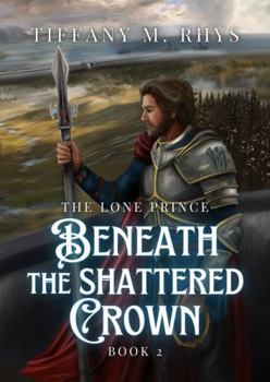 Paperback Beneath the Shattered Crown (The Lone Prince) Book
