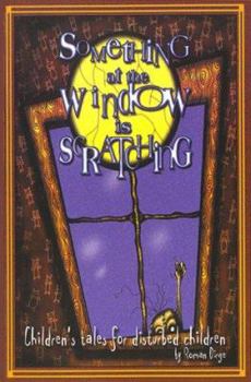 Paperback Something at the Window Is Scratching: Children's Tales for Disturbed Children Book