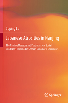 Paperback Japanese Atrocities in Nanjing: The Nanjing Massacre and Post-Massacre Social Conditions Recorded in German Diplomatic Documents Book