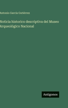 Noticia historico descriptiva del Museo Arqueológico Nacional (Spanish Edition)