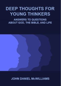 Paperback Deep Thoughts for Young Thinkers: Answers to Questions about God, the Bible, and Life Book