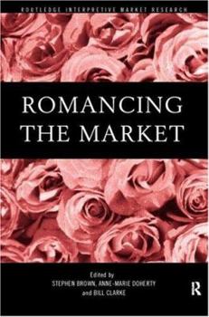 Romancing the Market (Routledge Interpretive Marketing Research Series)