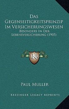 Paperback Das Gegenseitigkeitsprinzip Im Versicherungswesen: Besonders In Der Lebensversicherung (1905) [German] Book