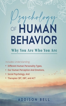 Paperback Psychology of Human Behavior: Why You Are Who You Are: Includes Understanding Different Human Personality Types, Our Human Perception And Emotions, Book