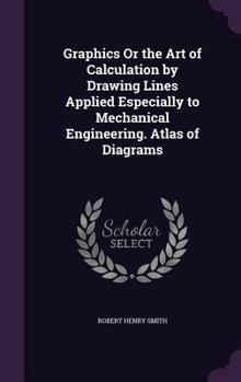 Hardcover Graphics Or the Art of Calculation by Drawing Lines Applied Especially to Mechanical Engineering. Atlas of Diagrams Book