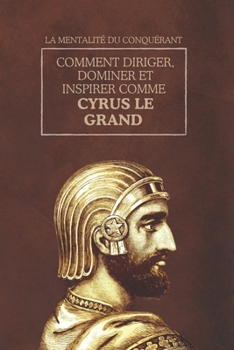 Paperback La mentalité du conquérant: Comment diriger, dominer et inspirer comme Cyrus le Grand [French] Book
