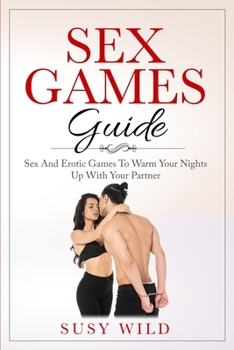 Paperback Sex Games Guide: Sex And Erotic Games To Warm Your Nights Up With Your Partner Book