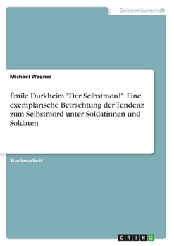 Émile Durkheim "Der Selbstmord". Eine exemplarische Betrachtung der Tendenz zum Selbstmord unter Soldatinnen und Soldaten (German Edition)