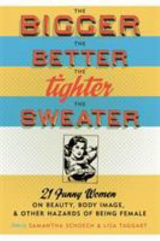 Paperback The Bigger the Better, the Tighter the Sweater: 21 Funny Women on Beauty, Body Image, & Other Hazards of Being Ffemale Book