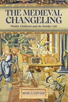 Hardcover The Medieval Changeling: Health, Childcare, and the Family Unit Book