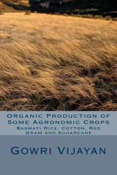 Paperback Organic Production of Some Agronomic Crops: Basmati Rice, Cotton, Red Gram, and Sugarcane Book