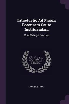 Paperback Introductio Ad Praxin Forensem Caute Instituendam: Cum Collegio Practico Book
