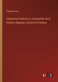 Paperback Catecismo histórico; ó, Compendio de la Historia Sagrada y Doctrina Cristiana [Spanish] Book