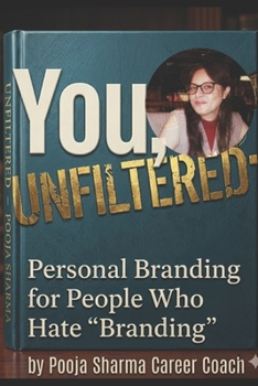 You Unfiltered: Personal Branding for People Who Hate "Branding." (The Sharma Method For Careers)