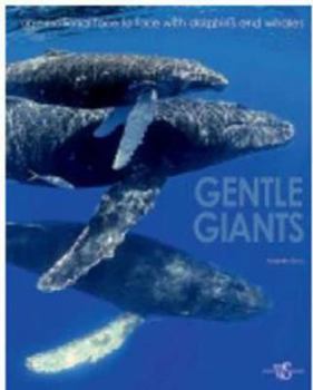 Hardcover Gentle Giants: An Emotional Face to Face with Dolphins and Whales Book