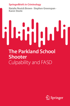 The Parkland School Shooter: Culpability and FASD (SpringerBriefs in Criminology)