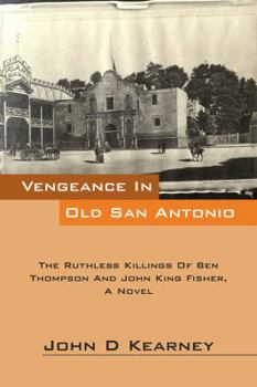 Vengeance in Old San Antonio: The Ruthless Killings of Ben Thompson and John King Fisher