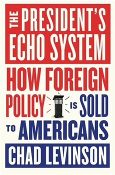 Hardcover The President's Echo System: How Foreign Policy Is Sold to Americans Book